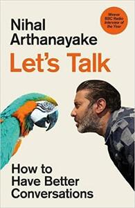 Let's Talk: How to Have Better Conversations by NIHAL. ARTHANAYAKE
