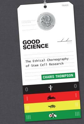 Good Science: The Ethical Choreography of Stem Cell Research by Charis Thompson