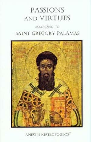 Passions and Virtues According to Saint Gregory Palamas by Anestis Keselopoulos