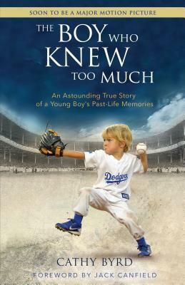 The Boy Who Knew Too Much: An Astounding True Story of a Young Boy's Past-Life Memories by Cathy Byrd