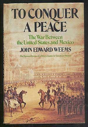 To Conquer a Peace: The War Between the United States and Mexico by John Edward Weems