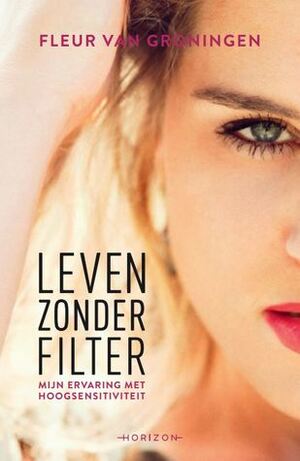 Leven zonder filter by Fleur van Groningen