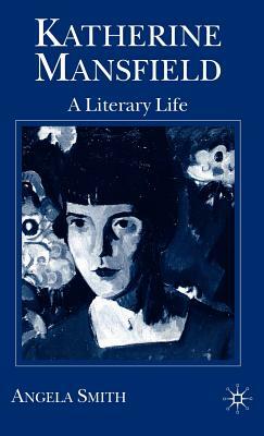 Katherine Mansfield: A Literary Life by Angela Smith