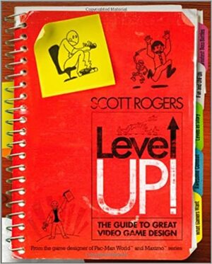 Level Up!: The Guide to Great Video Game Design by Scott Rogers