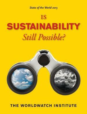 State of the World 2013: Is Sustainability Still Possible? by The Worldwatch Institute