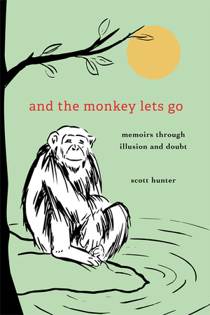 And the Monkey Lets Go by Scott J. Hunter