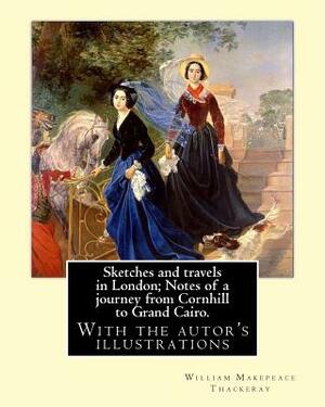 Sketches and travels in London; Notes of a journey from Cornhill to Grand Cairo. By: William Makepeace Thackeray: With the autor's illustrations by William Makepeace Thackeray