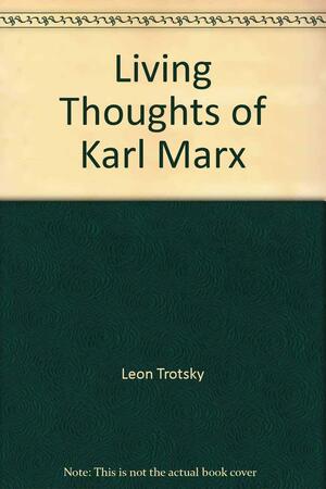 Living Thoughts of Karl Marx by Leon Trotsky, Karl Marx