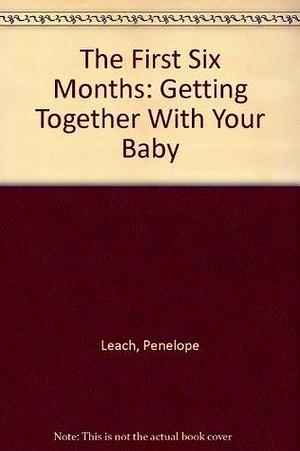 The First Six Months by Penelope Leach, Penelope Leach