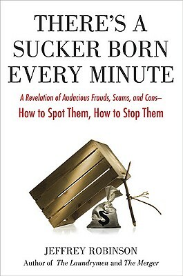 There's a Sucker Born Every Minute: A Revelation of Audacious Frauds, Scams, and Cons -- How Tospot Them, How to Sto P Them by Jeffrey Robinson
