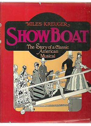 Show Boat, The Story Of A Classic American Musical by Miles Kreuger