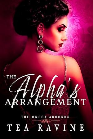 The Alpha's Arrangement: The Omega Accords by Tea Ravine
