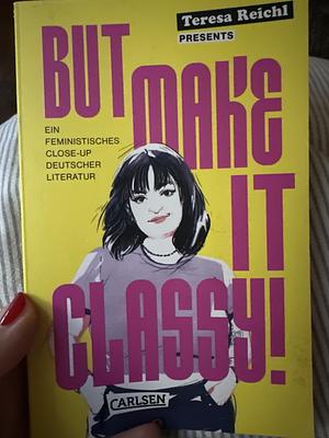 But Make It Classy! by Teresa Reichl