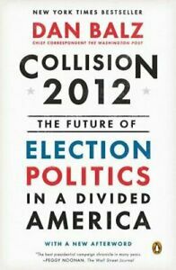 Collision 2012: The Future of Election Politics in a Divided America by Dan Balz