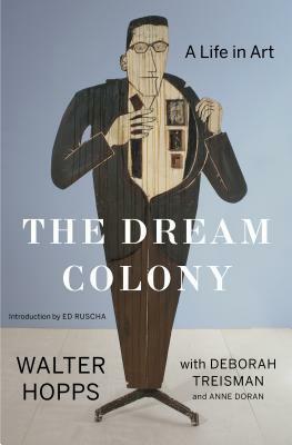 The Dream Colony: A Life in Art by Walter Hopps, Deborah Treisman, Anne Doran