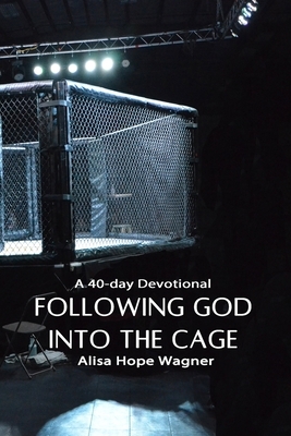 Following God into the Cage: A 40-Day Devotional by Alisa Hope Wagner