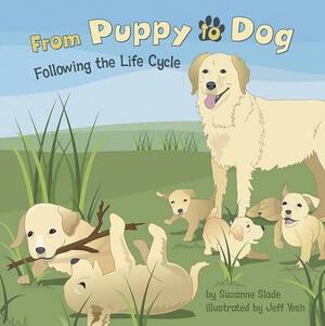 From Puppy to Dog: Following the Life Cycle by Suzanne Slade
