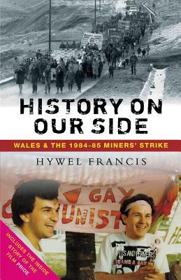 History On Our Side: Wales and the 1984-85 Miners' Strike by Hywel Francis
