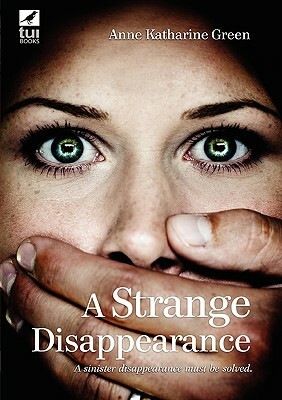 A Strange Disappearance by Anna Katharine Green