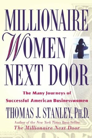 Millionaire Women Next Door: The Many Journeys of Successful American Businesswomen by Thomas J. Stanley