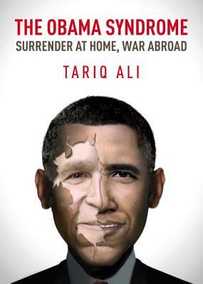 The Obama Syndrome: Surrender at Home, War Abroad by Tariq Ali