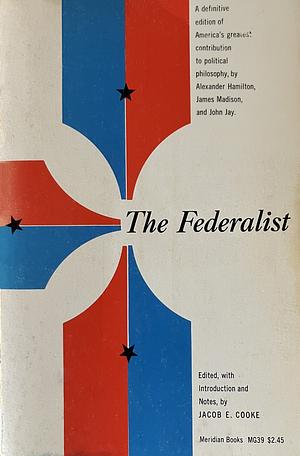 The Federalist by Alexander Hamilton, James Madison, John Jay