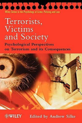 Terrorists, Victims and Society: Psychological Perspectives on Terrorism and Its Consequences by 