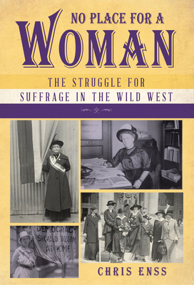 No Place for a Woman: The Struggle for Suffrage in the Wild West by Chris Enss