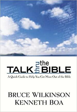 Talk Thru the Bible - A Unique Reference Tool to Help You Easily Understand Each Book of the Bible, Its Historical Context, and Its Place in Scripture As a Whole. by Kenneth D. Boa, Bruce H. Wilkinson