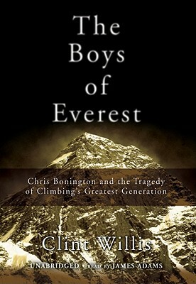 The Boys of Everest: Chris Bonington and the Tragedy of Climbing's Greatest Generation by Clint Willis