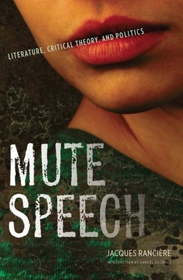 Mute Speech: Literature, Critical Theory, and Politics by Jacques Rancière