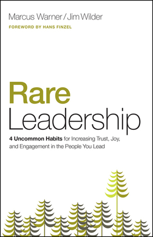 Rare Leadership: 4 Uncommon Habits for Increasing Trust, Joy, and Engagement in the People You Lead by Marcus Warner, Jim Wilder