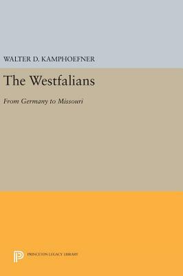 The Westfalians: From Germany to Missouri by Walter D. Kamphoefner