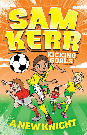 A New Knight: Sam Kerr: Kicking Goals #2 (Volume 2) by Sam Kerr, Fiona Harris