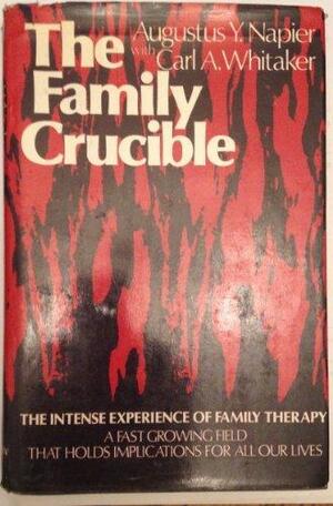 The Family Crucible: The Intense Experience of Family Therapy by Carl A. Whitaker, Augustus Y. Napier