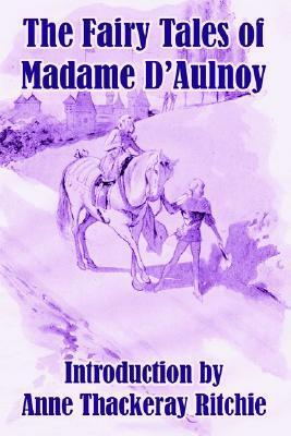 The Fairy Tales Of Madame d'Aulnoy by Anne Isabella Thackeray Ritchie, Marie-Catherine d'Aulnoy