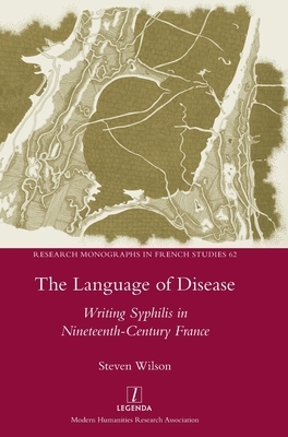 The Language of Disease: Writing Syphilis in Nineteenth-Century France by Steven Wilson