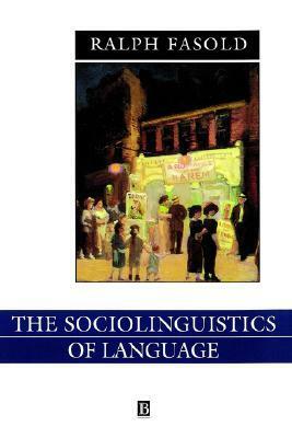 The Sociolinguistics of Language: Introduction to Sociolinguistics by Ralph W. Fasold