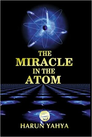 The Miracle in the Atom by Abdassamad Clarke, Harun Yahya