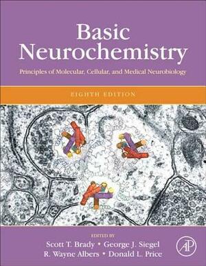 Basic Neurochemistry: Principles of Molecular, Cellular, and Medical Neurobiology by R. Wayne Albers, George J. Siegel, Scott Brady, Donald Price