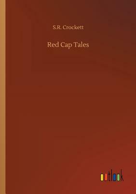 Red Cap Tales by S. R. Crockett