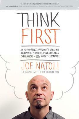 Think First: My No-Nonsense Approach to Creating Successful Products, Memorable User Exp by Joe Natoli