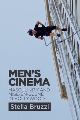 Men's Cinema: Masculinity and Mise-En-Scene in Hollywood by Stella Bruzzi