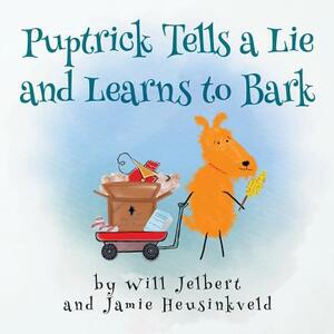 Puptrick Tells a Lie and Learns to Bark by Jamie Heusinkveld, Will Jelbert