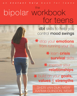 The Bipolar Workbook for Teens: DBT Skills to Help You Control Mood Swings by Sheri Van Dijk, Karma Guindon
