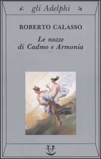 Le nozze di Cadmo e Armonia by Roberto Calasso