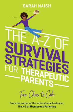 The A-Z of Survival Strategies for Therapeutic Parents by Sarah Naish