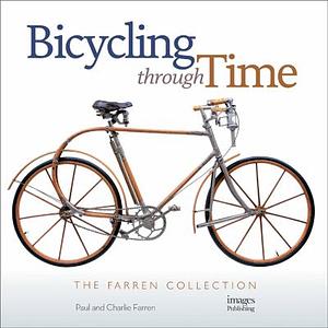 Bicycling Through Time: The Farren Collection by Paul Farren, Charlie Farren