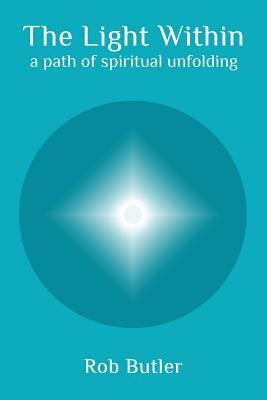 The Light Within: A Path of Spiritual Unfolding by Rob Butler