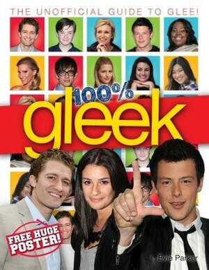 100% Gleek: the unofficial guide to Glee! by Evie Parker